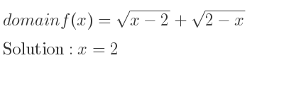 The domain of f(x)=sqrt(x-2)+sqrt(2-x) is x=2